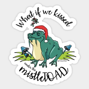 What if we kissed under the mistleTOAD Sticker